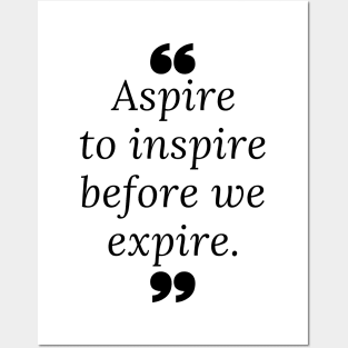 Aspire to inspire before we expire. Quotes Posters and Art